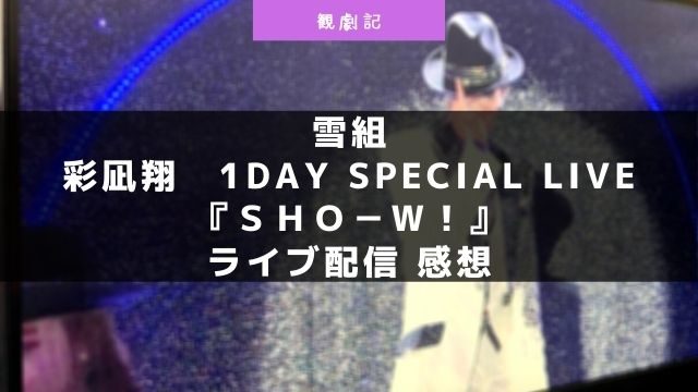 彩凪翔　1Day Special LIVE『Ｓｈｏ－Ｗ！』ライブ配信の感想！