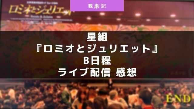 宝塚星組『ロミオとジュリエットB日程』ライブ配信の感想！