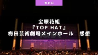 宝塚花組『TOP HAT』の感想！＠梅田芸術劇場メインホール