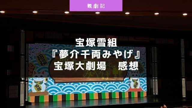 宝塚雪組『夢介千両みやげ』の感想！＠宝塚大劇場